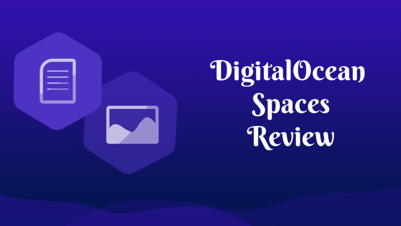 DigitalOcean Spaces Review - Why it is an Affordable Storage Solution?