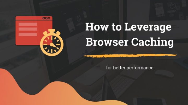 How to Leverage Browser Caching for Better Page Speeds