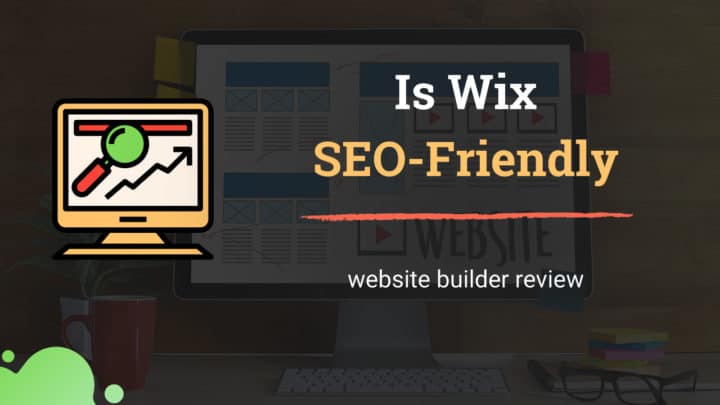 Is Wix SEO Friendly? Possibilities & Challenges in Ranking a Wix Site