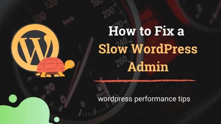 How to Fix a Slow WordPress Admin: A Few Tips and Suggestions