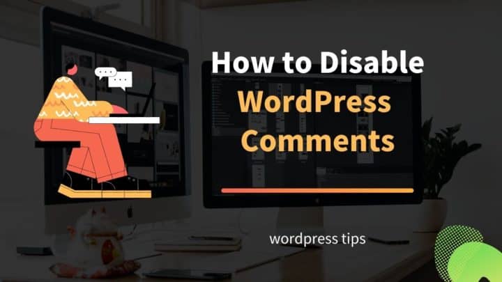 How to Disable WordPress Comments: Different Methods Discussed