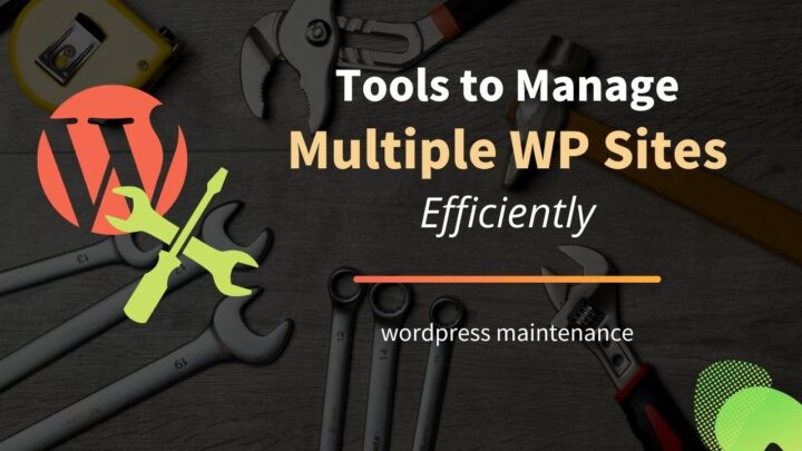 5 Tools to Manage Multiple WordPress Sites Efficiently