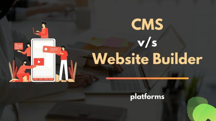 CMS vs. Website Builders: 9 Crucial Differences