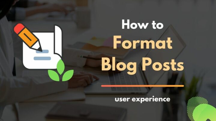How to Format Blog Posts for Better Readability: 12 Tips Discussed