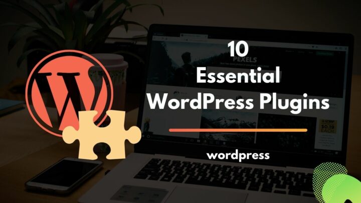10 Essential WordPress Plugins that Every Website Needs